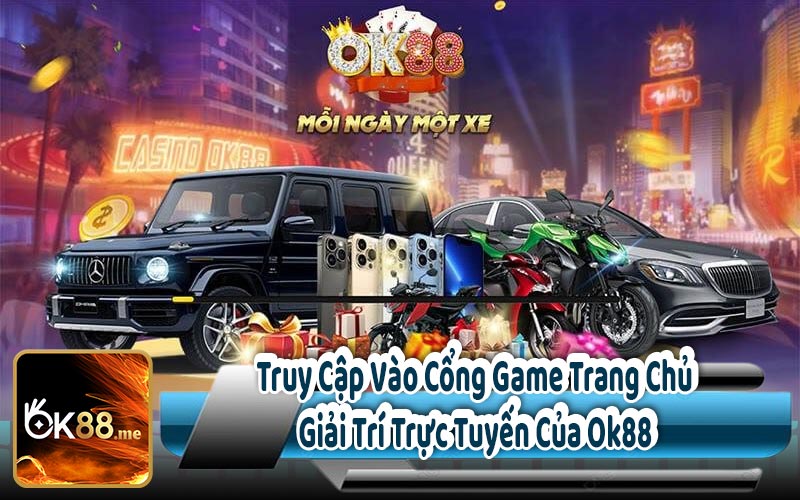 Truy Cập Vào Cổng Game Trang Chủ Giải Trí Trực Tuyến Của Ok88