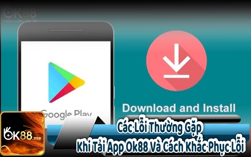 Các Lỗi Thường Gặp Khi Tải App Ok88 Và Cách Khắc Phục Lỗi