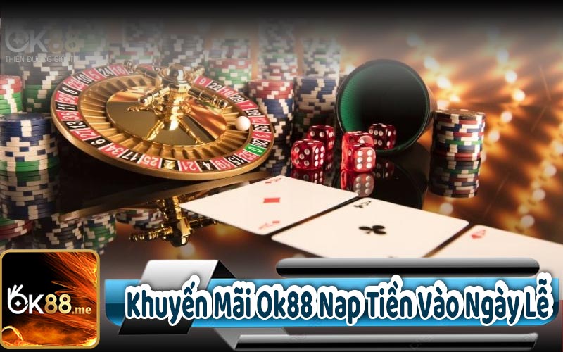 Khuyến Mãi Ok88 Nạp Tiền Vào Ngày Lễ