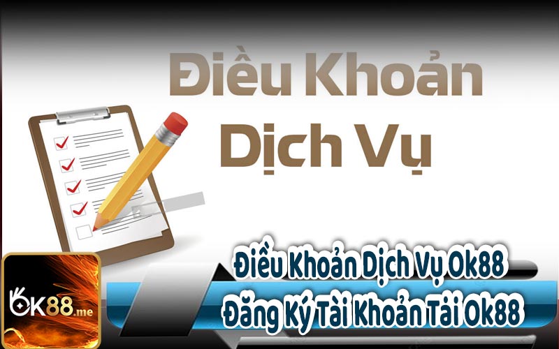 Điều Khoản Dịch Vụ Ok88 - Đăng Ký Tài Khoản Tại Ok88