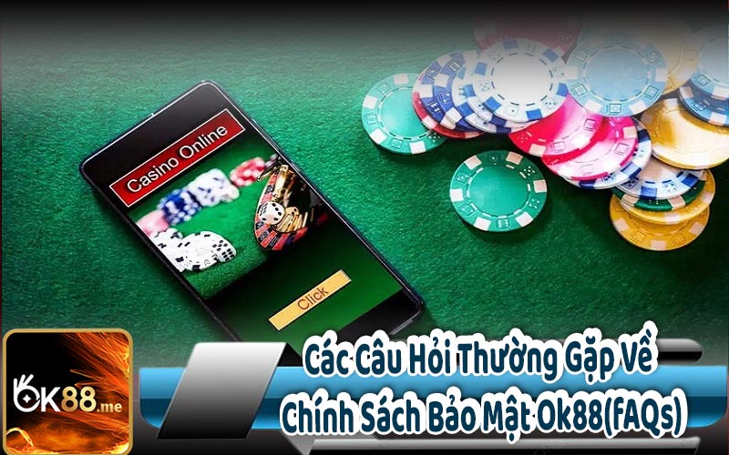 Các Câu Hỏi Thường Gặp Về 
Chính Sách Bảo Mật Ok88 (FAQs)