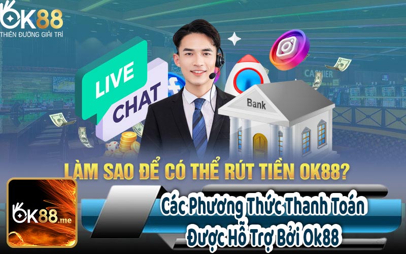 Các Phương Thức Thanh Toán Được Hỗ Trợ Bởi Ok88